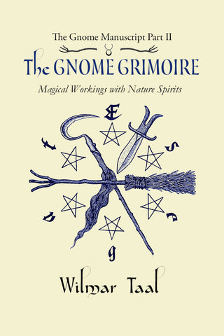 The Gnome Manuscript Part 2 : The Gnome Grimoire : Magical Workings with Nature Spirits by Wilmar Taal