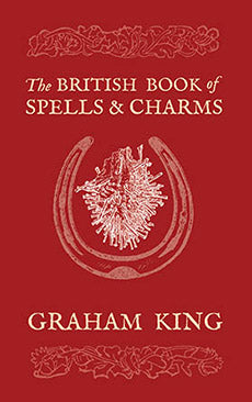 The British Book of Spells & Charms : A Compilation of Traditional Folk Magic by Graham King - color ed