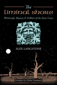 The Liminal Shore : Witchcraft, Mystery & Folklore of the Essex Coast by Alex Langstone