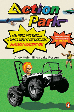 Action Park! Fast Times, Wild Rides, & the Untold Story of America's Most Dangerous Amusement Park by Andy Mulvihill & Jake Rossen