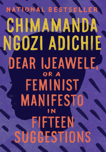 Dear Ijeawele, or a Feminist Manifesto in 15 Suggestions by Chimamanda Ngozi Adichie