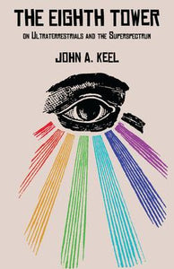 The Eighth Tower: On Ultraterrestrials and the Superspectrum by John A. Keel