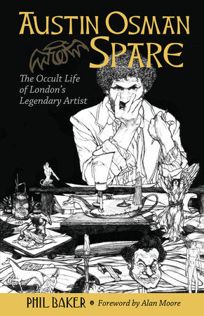 Austin Osman Spare : The Occult Life of London's Legendary Artist by Phil Baker