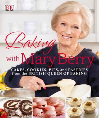 Baking with Mary Berry : Cakes, Cookies, Pies, and Pastries from the British Queen of Baking