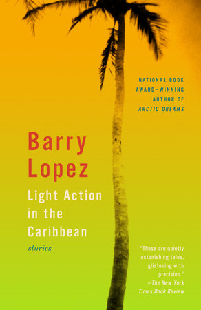 Light Action in the Caribbean by Barry Lopez