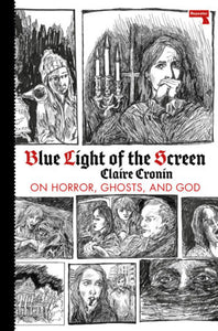 Blue Light of the Screen: On Horror, Ghosts, & God by Claire Cronin