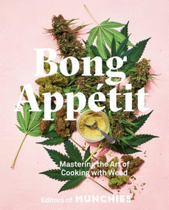 Bong Appetit: Mastering the Art of Cooking with Weed by the editors of Munchies
