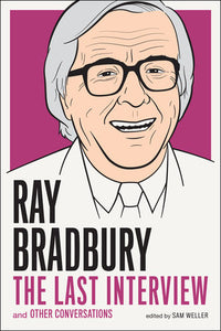 Ray Bradbury: The Last Interview & Other Conversations ed by Sam Weller