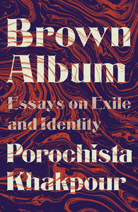 Brown Album: Essays on Exile and Identity by Porochista Khakpour - tpbk