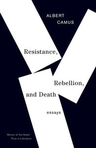 Resistance, Rebellion & Death by Albert Camus