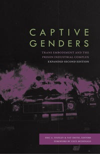 Captive Genders: Trans Embodiment & the Prison Industrial Complex - ed by Eric A. Stanley & Nat Smith