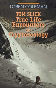 Tom Slick: True Life Encounters in Cryptozoology by Loren Coleman