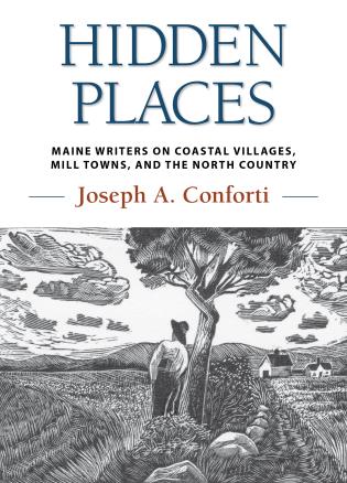 Hidden Places: Maine Writers on Coastal Villages, Mill Towns, & the North Country by Joseph Conforti - hardcvr