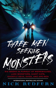 Three Men Seeking Monsters: Six Weeks in Pursuit of Werewolves, Lake Monsters, Giant Cats, Ghostly Devil Dogs, & Ape-Men by Nick Redfern