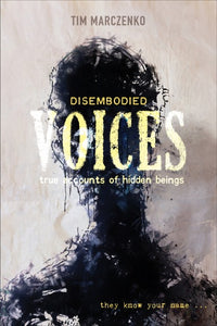 Disembodied Voices: True Accounts of Hidden Beings by Tim Marczenko
