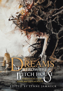 Dreams from the Witch House: Female Voices of Lovecraftian Horror ed. by Lynne Jamneck
