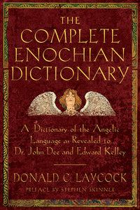 Complete Enochian Dictionary: A Dictionary of the Angelic Language as Revealed to Dr. John Dee & Edward Kelley by Donald C. Laycock