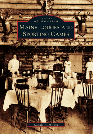Maine Lodges & Sporting Camps by Donald A. Wilson