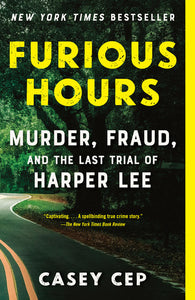 Furious Hours: Murder, Fraud, & the Last Trial of Harper Lee by Casey Cep