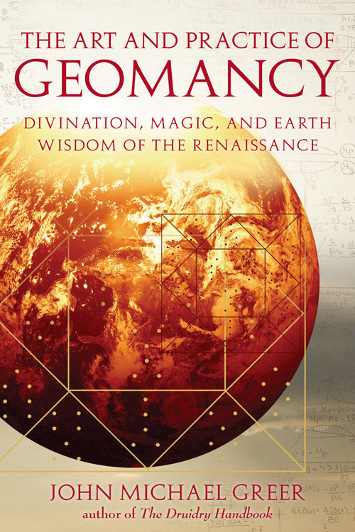The Art & Practice of Geomancy: Divination, Magic, & Earth Wisdom of the Renaissance by John Michael Greer