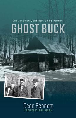 Ghost Buck: One Man's Family & Their Hunting Traditions by Dean Bennett
