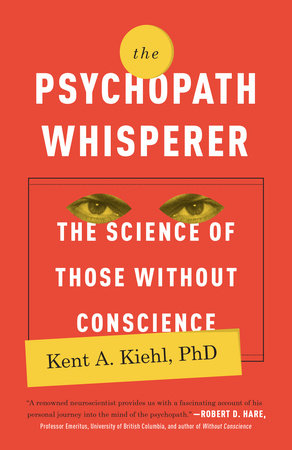 The Psychopath Whisperer by Kent A. Kiehl, PhD