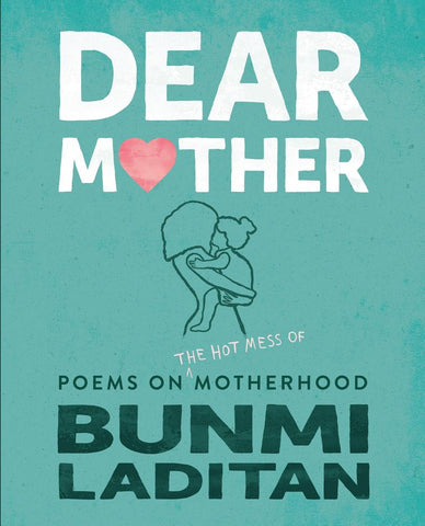 Dear Mother: Poems on the Hot Mess of Motherhood by Bunmi Laditan