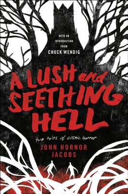 A Lush & Seething Hell : Two Tales of Cosmic Horror by John Hornor Jacobs