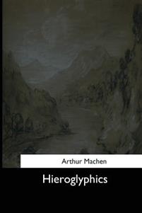 Hieroglyphics: A Note Upon Ecstasy in Literature by Arthur Machen