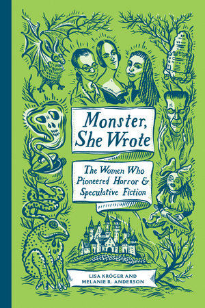 Monster, She Wrote: The Women Who Pioneered Horror & Speculative Fiction by Lisa Kroger & Melanie R. Anderson