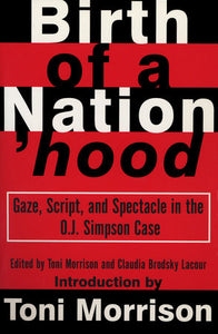 Birth of a Nation'hood: Gaze, Script, & Spectacle in the O.J. Simpson Case by Toni Morrison