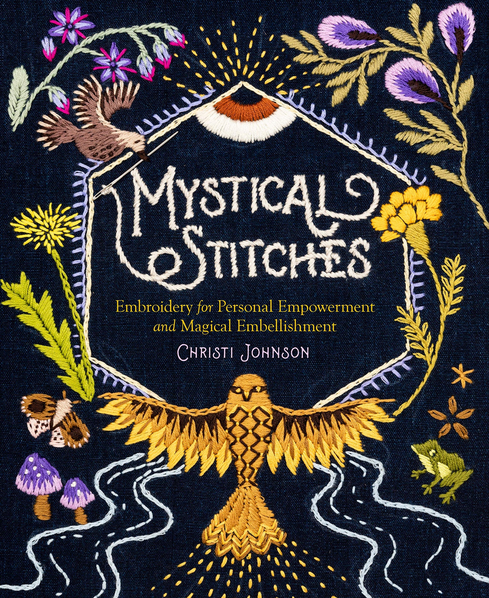 Mystical Stitches: Embroidery for Personal Empowerment & Magical Embellishment by Christi Johnson - hardcvr