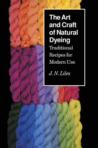The Art & Craft of Natural Dyeing by J.N. Liles