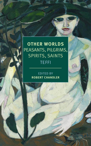 Other Worlds: Peasants, Pilgrims, Spirits, Saints by Teffi