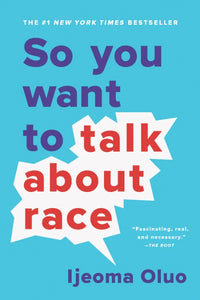 So You Want to Talk about Race by Ijeoma Oluo