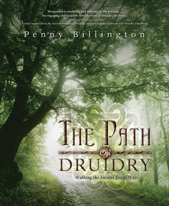 The Path of Druidry: Walking the Ancient Green Way by Penny Billington