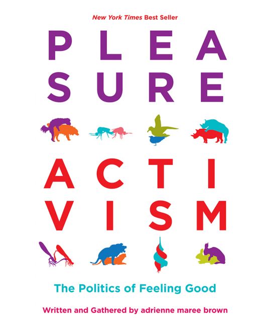 Pleasure Activism: The Politics of Feeling Good by adrienne marie brown