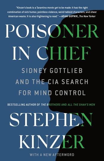 Poisoner in Chief: Sidney Gottlieb & the CIA Search for Mind Control by Stephen Kinzer