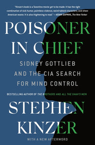 Poisoner in Chief: Sidney Gottlieb & the CIA Search for Mind Control by Stephen Kinzer