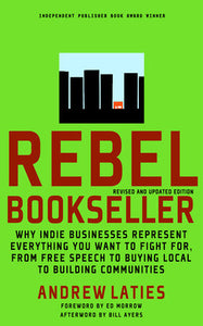 Rebel Bookseller: Why Indie Businesses Represent Everything You Want to Fight For by Andrew Laties