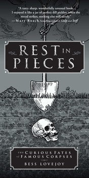 Rest In Pieces: The Curious Fates of Famous Corpses by Bess Lovejoy