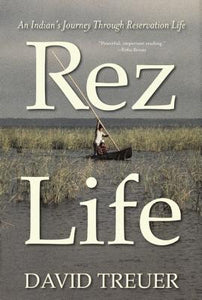 Rez Life: An Indian's Journey through Reservation Life by David Treuer