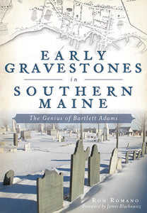 Early Gravestones in Southern Maine: The Genius of Bartlett Adams by Ron Romano - SIGNED!