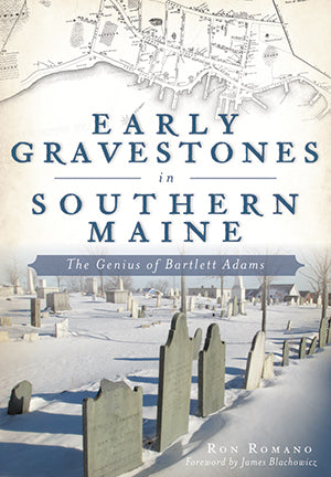 Early Gravestones in Southern Maine: The Genius of Bartlett Adams by Ron Romano - SIGNED!