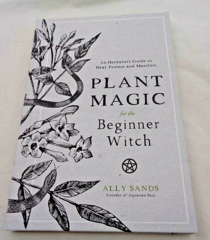 Plant Magic for the Beginner Witch: An Herbalist's Guide to Heal, Protect & Manifest by Ally Sands - hardcvr
