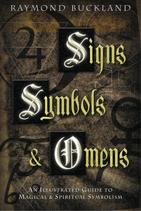 Signs, Symbols & Omens: An Illustrated Guide to Magical & Spiritual Symbolism by Raymond Buckland