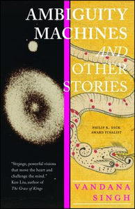 Ambiguity Machines & Other Stories by Vandana Singh