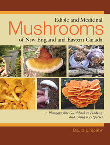 Edible & Medicinal Mushrooms of New England & Eastern Canada by David L. Spahr