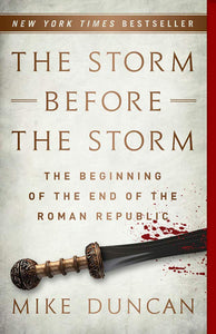 The Storm before the Storm: The Beginning of the End of the Roman Republic by Mike Duncan