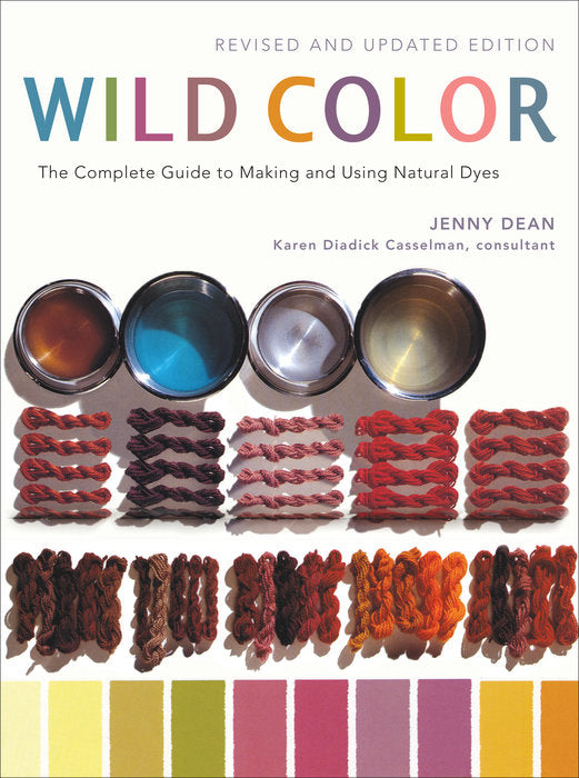 Wild Color: The Complete Guide to Making and Using Natural Dyes by Jenny Dean & Karen Diadick Casselman